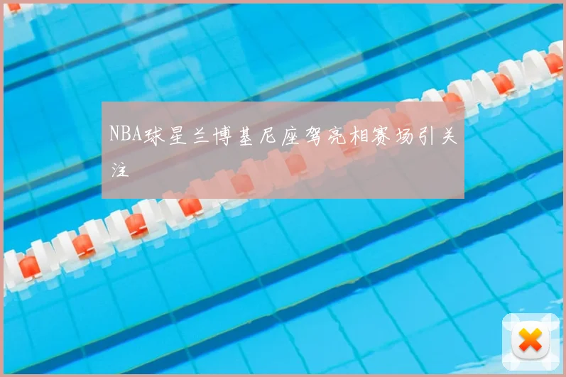 NBA球星兰博基尼座驾亮相赛场引关注