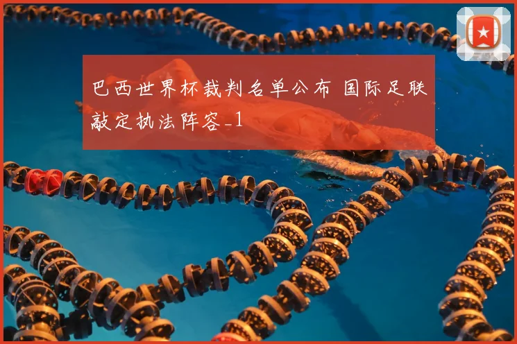 巴西世界杯裁判名单公布 国际足联敲定执法阵容_1