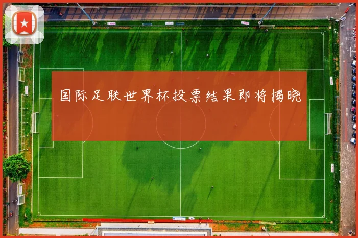 国际足联世界杯投票结果即将揭晓