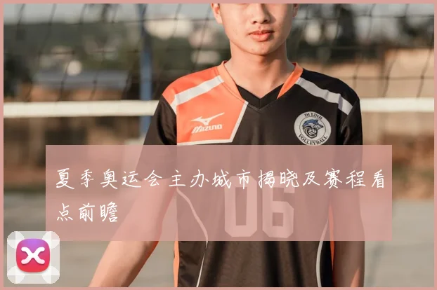 夏季奥运会主办城市揭晓及赛程看点前瞻