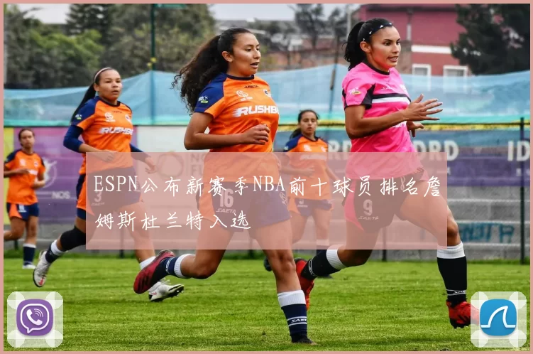 ESPN公布新赛季NBA前十球员排名詹姆斯杜兰特入选