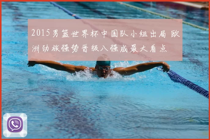 2015男篮世界杯中国队小组出局 欧洲劲旅强势晋级八强成最大看点
