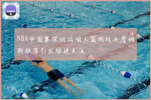NBA中国赛深圳站湖人篮网对决詹姆斯缺席引发球迷关注