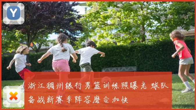 浙江稠州银行男篮训练照曝光 球队备战新赛季阵容磨合加快