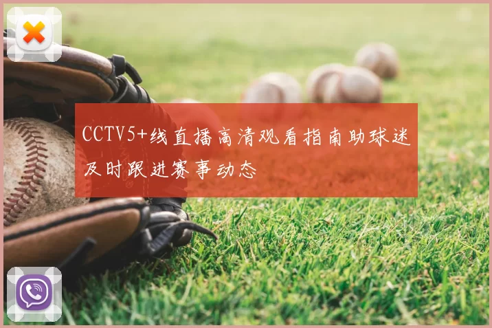 CCTV5+线直播高清观看指南助球迷及时跟进赛事动态